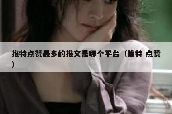 推特点赞最多的推文是哪个平台（推特 点赞） 第1张