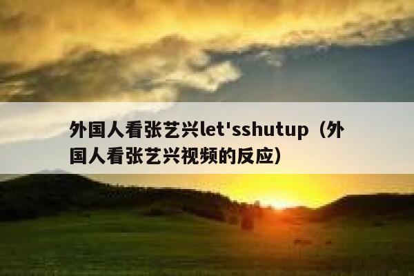 外国人看张艺兴let'sshutup（外国人看张艺兴视频的反应） 第1张