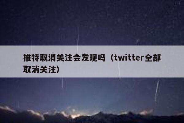 推特取消关注会发现吗（twitter全部取消关注） 第1张