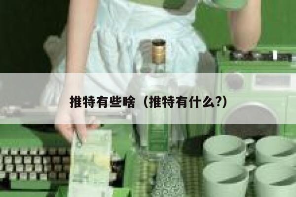 推特有些啥（推特有什么?） 第1张