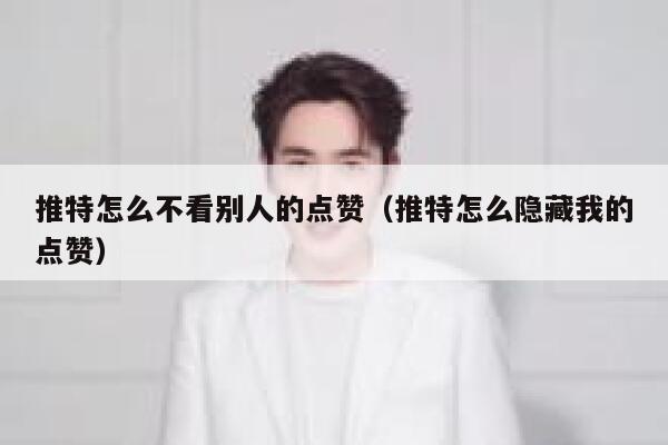 推特怎么不看别人的点赞（推特怎么隐藏我的点赞） 第1张