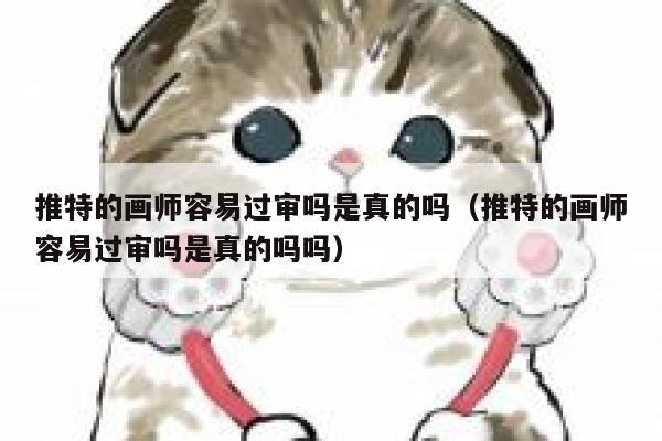 推特的画师容易过审吗是真的吗（推特的画师容易过审吗是真的吗吗） 第1张