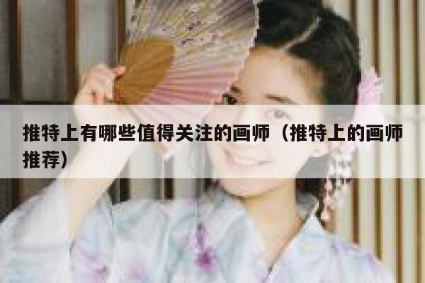 推特上有哪些值得关注的画师（推特上的画师推荐） 第1张