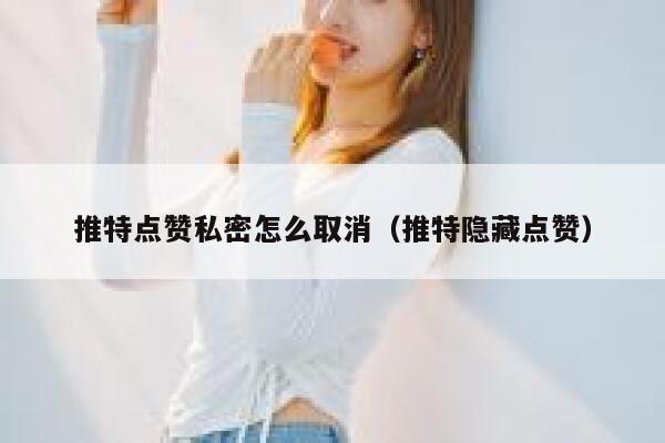 推特点赞私密怎么取消（推特隐藏点赞） 第1张