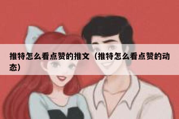推特怎么看点赞的推文（推特怎么看点赞的动态） 第1张