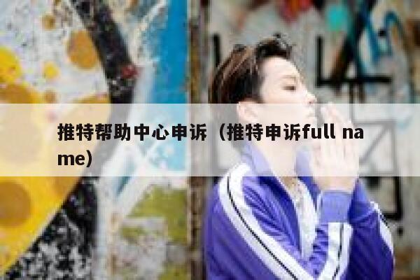 推特帮助中心申诉（推特申诉full name） 第1张