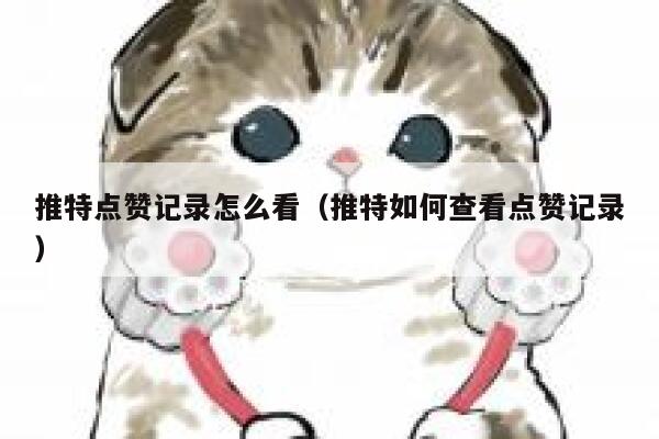 推特点赞记录怎么看（推特如何查看点赞记录） 第1张