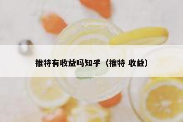 推特有收益吗知乎（推特 收益） 第1张