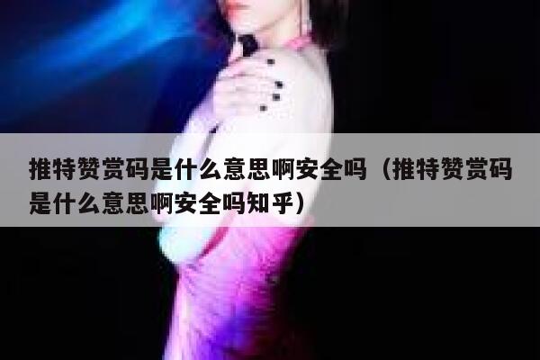 推特赞赏码是什么意思啊安全吗（推特赞赏码是什么意思啊安全吗知乎） 第1张