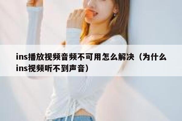 ins播放视频音频不可用怎么解决（为什么ins视频听不到声音） 第1张