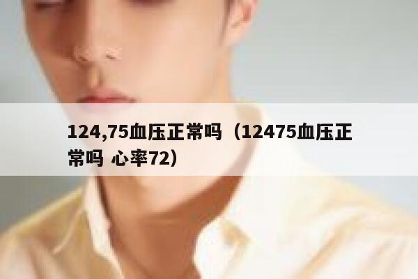 124,75血压正常吗（12475血压正常吗 心率72） 第1张