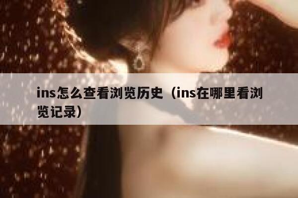 ins怎么查看浏览历史（ins在哪里看浏览记录） 第1张