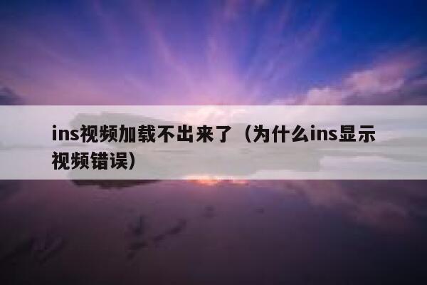 ins视频加载不出来了（为什么ins显示视频错误） 第1张