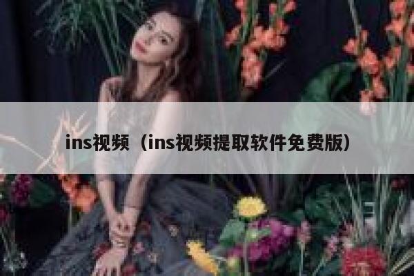 ins视频（ins视频提取软件免费版） 第1张