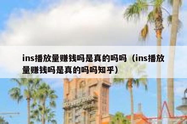 ins播放量赚钱吗是真的吗吗（ins播放量赚钱吗是真的吗吗知乎） 第1张