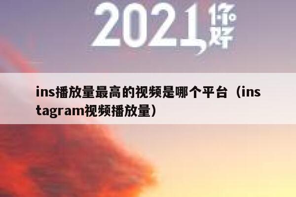 ins播放量最高的视频是哪个平台（instagram视频播放量） 第1张