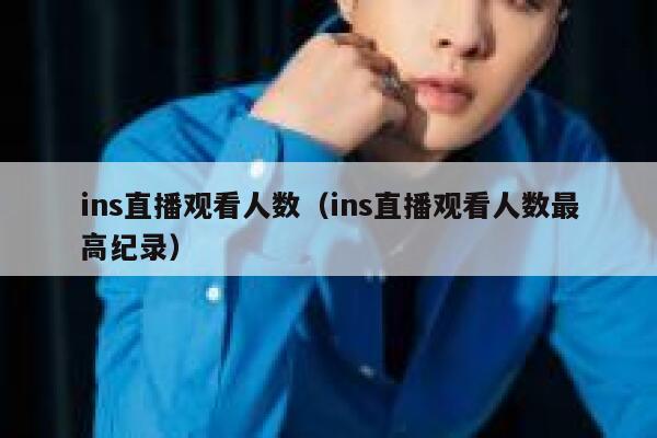 ins直播观看人数（ins直播观看人数最高纪录） 第1张