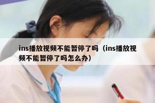 ins播放视频不能暂停了吗（ins播放视频不能暂停了吗怎么办） 第1张