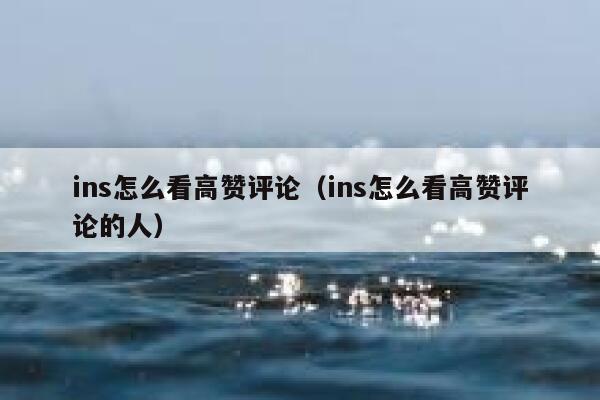 ins怎么看高赞评论（ins怎么看高赞评论的人） 第1张