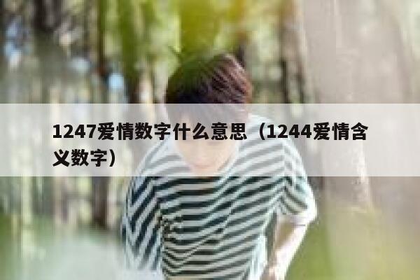 1247爱情数字什么意思（1244爱情含义数字） 第1张