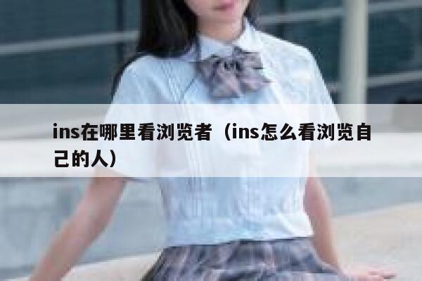 ins在哪里看浏览者（ins怎么看浏览自己的人） 第1张