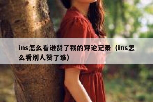 ins怎么看谁赞了我的评论记录（ins怎么看别人赞了谁） 第1张