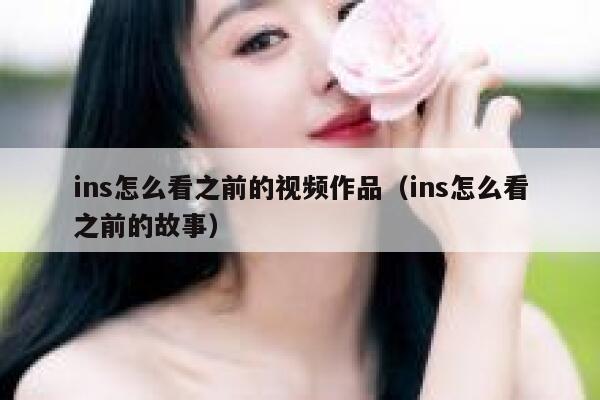 ins怎么看之前的视频作品（ins怎么看之前的故事） 第1张