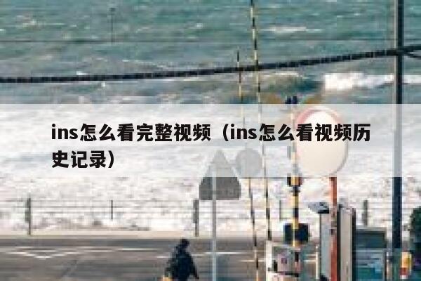ins怎么看完整视频（ins怎么看视频历史记录） 第1张
