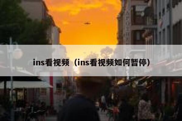 ins看视频（ins看视频如何暂停） 第1张