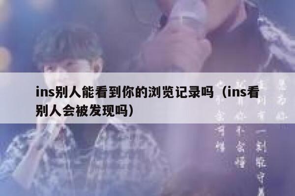 ins别人能看到你的浏览记录吗（ins看别人会被发现吗） 第1张