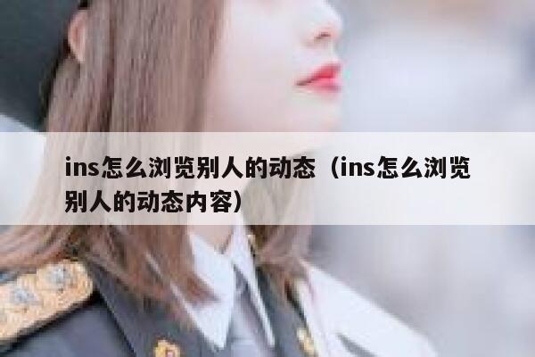 ins怎么浏览别人的动态（ins怎么浏览别人的动态内容） 第1张