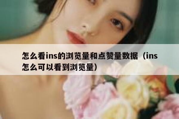 怎么看ins的浏览量和点赞量数据（ins怎么可以看到浏览量） 第1张