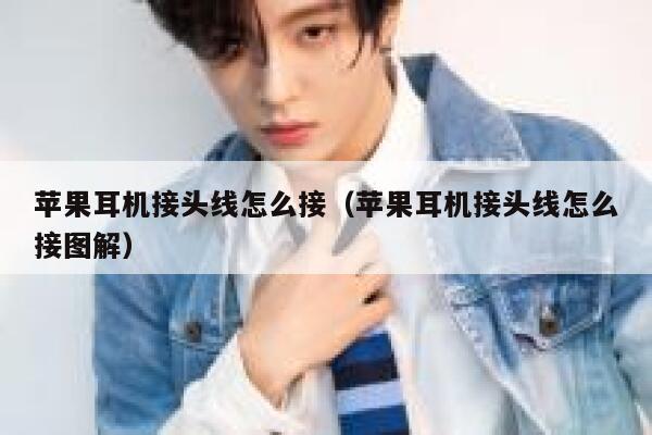 苹果耳机接头线怎么接（苹果耳机接头线怎么接图解） 第1张