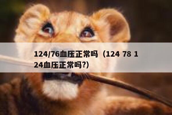 124/76血压正常吗（124 78 124血压正常吗?） 第1张