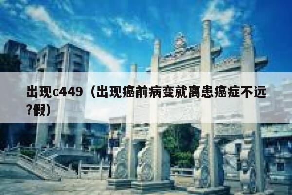 出现c449（出现癌前病变就离患癌症不远?假） 第1张