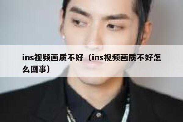 ins视频画质不好（ins视频画质不好怎么回事） 第1张