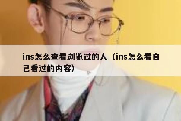 ins怎么查看浏览过的人（ins怎么看自己看过的内容） 第1张