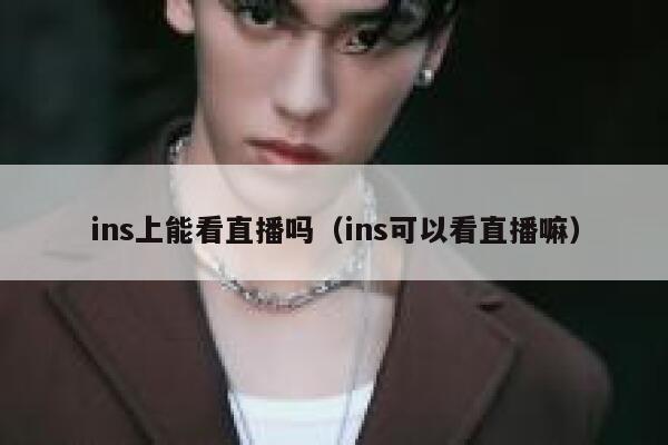 ins上能看直播吗（ins可以看直播嘛） 第1张