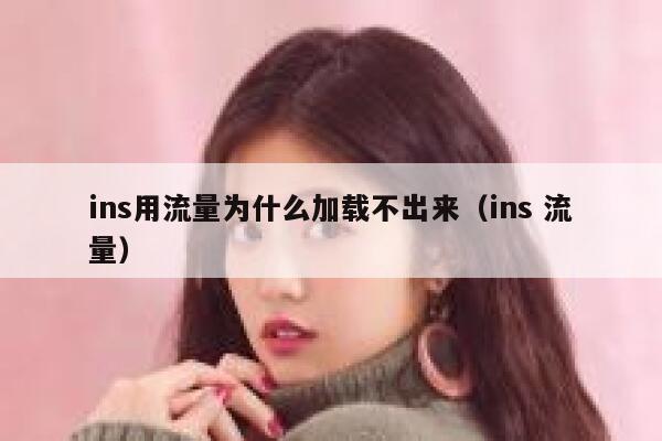 ins用流量为什么加载不出来（ins 流量） 第1张