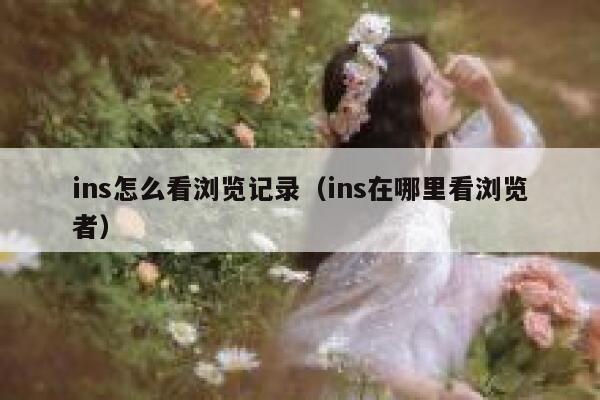 ins怎么看浏览记录（ins在哪里看浏览者） 第1张