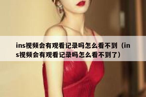 ins视频会有观看记录吗怎么看不到（ins视频会有观看记录吗怎么看不到了） 第1张