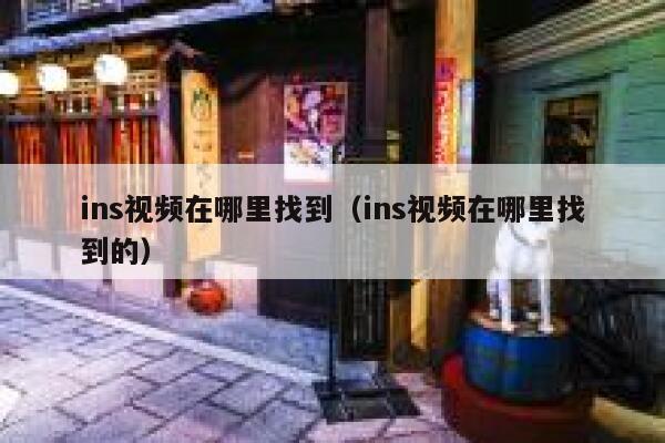 ins视频在哪里找到（ins视频在哪里找到的） 第1张