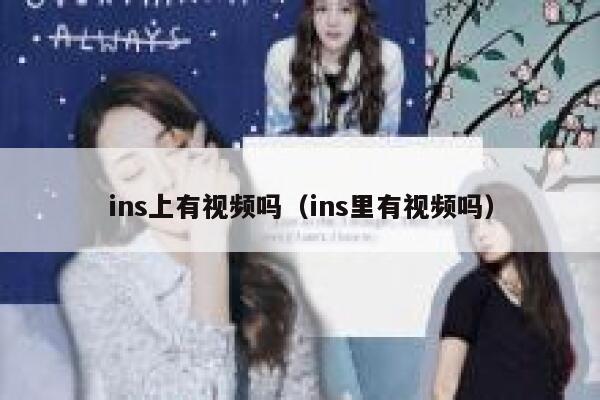 ins上有视频吗（ins里有视频吗） 第1张