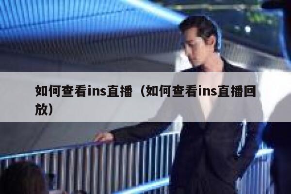 如何查看ins直播（如何查看ins直播回放） 第1张