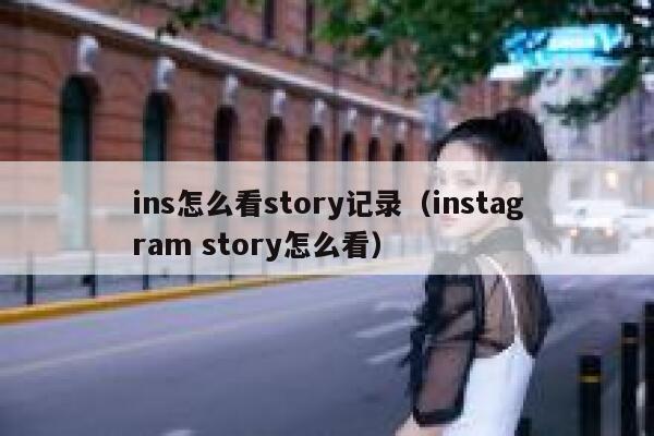 ins怎么看story记录（instagram story怎么看） 第1张