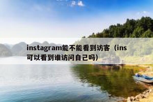 instagram能不能看到访客（ins可以看到谁访问自己吗） 第1张