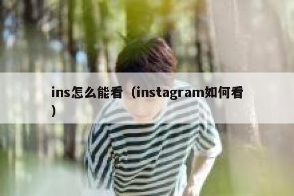ins怎么能看（instagram如何看） 第1张