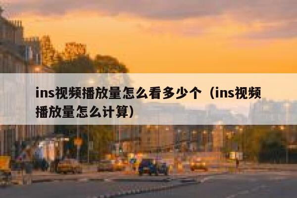 ins视频播放量怎么看多少个（ins视频播放量怎么计算） 第1张