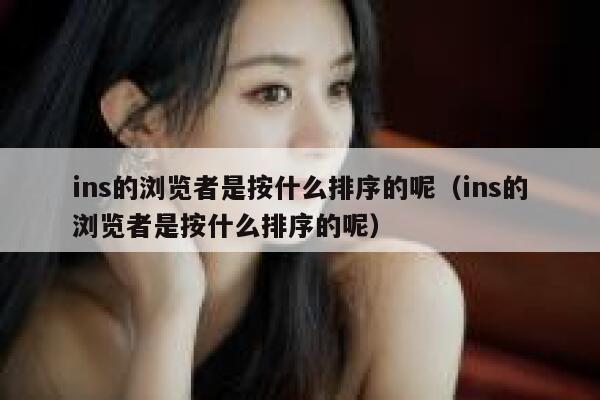 ins的浏览者是按什么排序的呢（ins的浏览者是按什么排序的呢） 第1张