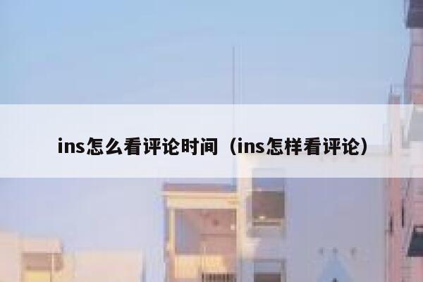 ins怎么看评论时间（ins怎样看评论） 第1张